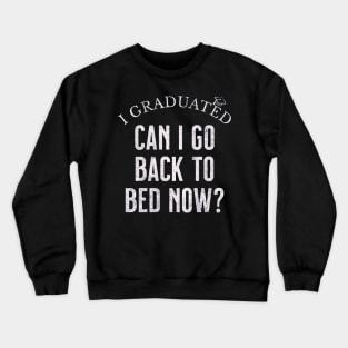 I GRADUATED Can I Go Back to Bed NOW Crewneck Sweatshirt